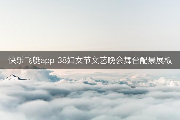 快乐飞艇app 38妇女节文艺晚会舞台配景展板