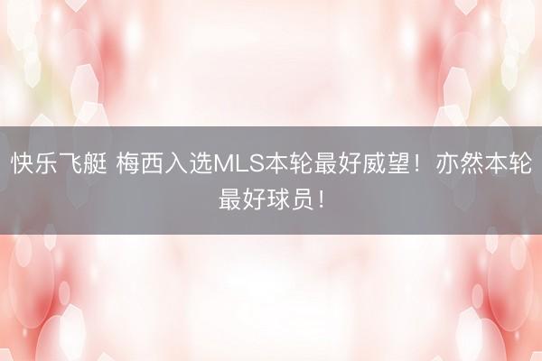 快乐飞艇 梅西入选MLS本轮最好威望!亦然本轮最好球员!