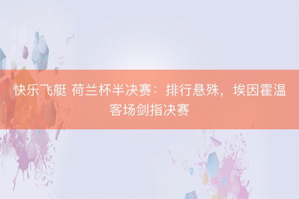 快乐飞艇 荷兰杯半决赛:排行悬殊,埃因霍温客场剑指决赛