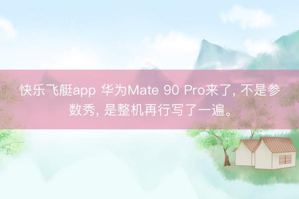 快乐飞艇app 华为Mate 90 Pro来了, 不是参数秀, 是整机再行写了一遍。