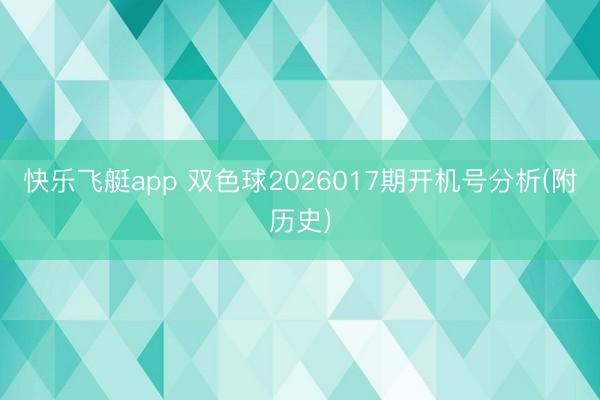 快乐飞艇app 双色球2026017期开机号分析(附历史)